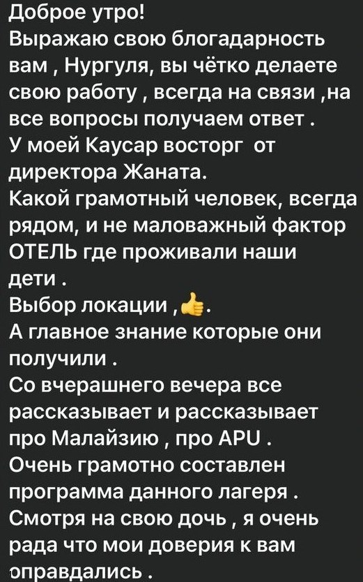 Сообщение мамы участницы: «У моей Каусар восторг от директора Жаната. Какой грамотный человек, всегда рядом. Очень грамотно составлена программа лагеря. Смотря на свою дочь, я очень рада, что мои доверия к вам оправдались»